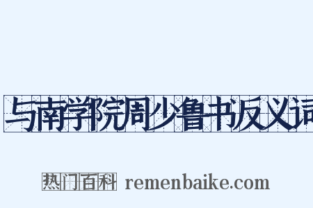 与南学院周少鲁书反义词是什么意思的图片